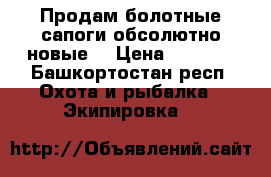Продам болотные сапоги обсолютно новые  › Цена ­ 2 000 - Башкортостан респ. Охота и рыбалка » Экипировка   